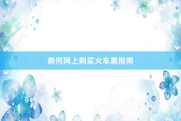 奈何网上购买火车票指南