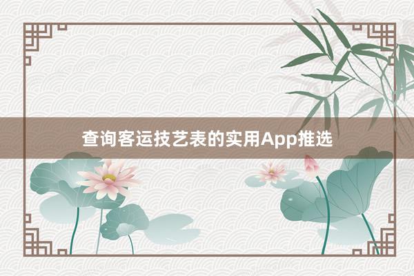 查询客运技艺表的实用App推选
